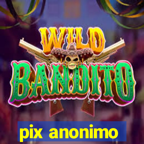 pix anonimo